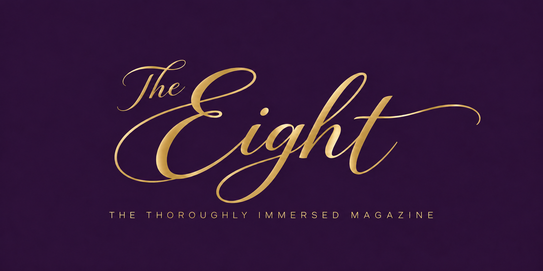 The Eight — The Thoroughly Immersed Magazine